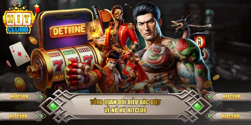 Tổng quan đôi điều đặc biệt về nổ hũ Hitclub